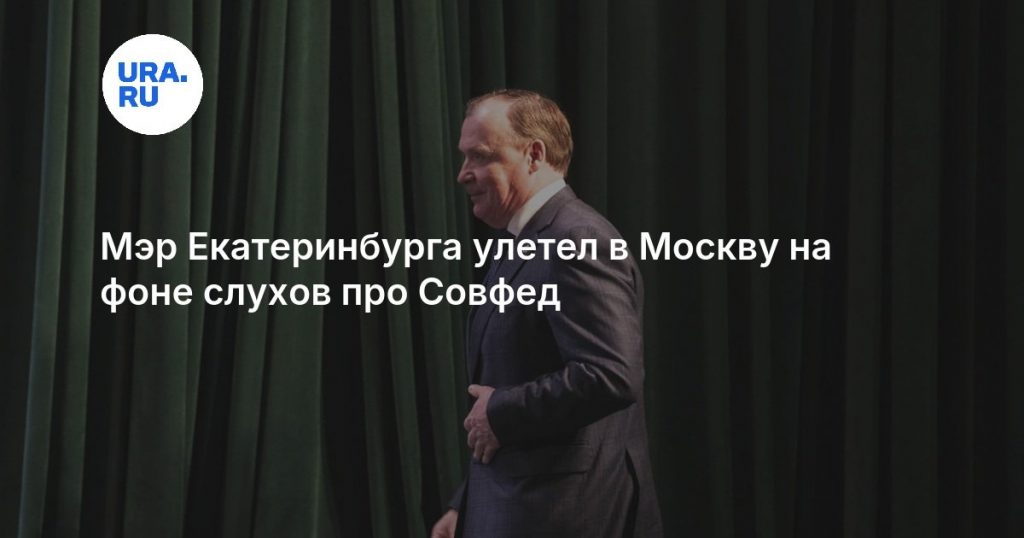 Мэр Екатеринбурга улетел в Москву на фоне слухов про Совфед