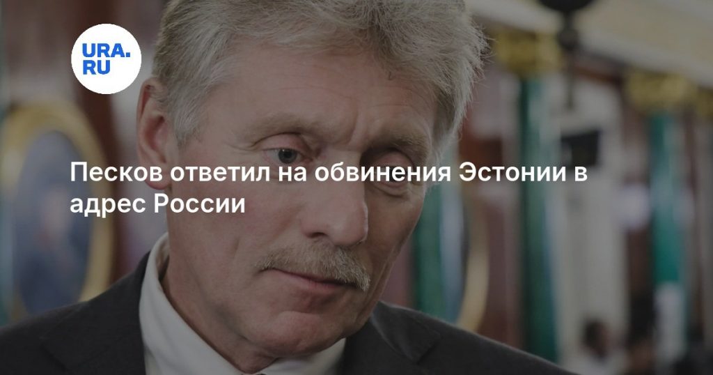 Песков ответил на обвинения Эстонии в адрес России
