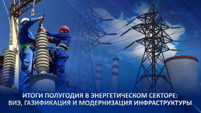 Итоги полугодия в энергетическом секторе: ВИЭ, газификация и модернизация